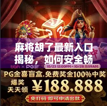 麻将胡了最新入口揭秘,如何安全畅玩经典国粹?新手必看攻略!