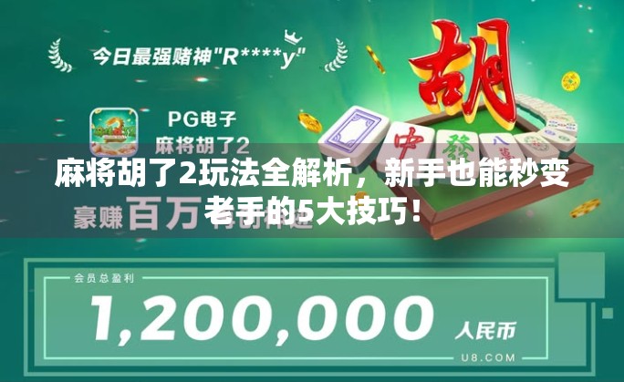 麻将胡了2玩法全解析,新手也能秒变老手的5大技巧!