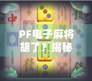 PF电子麻将胡了?揭秘胡了背后的算法与人性博弈!
