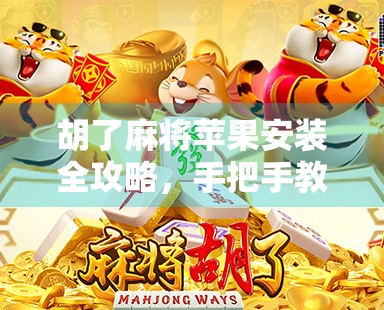 胡了麻将苹果安装全攻略,手把手教你轻松上手,畅玩经典国粹!