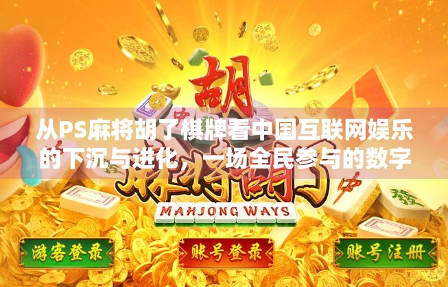 从PS麻将胡了棋牌看中国互联网娱乐的下沉与进化，一场全民参与的数字狂欢