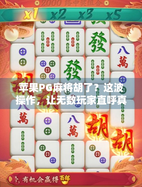 苹果PG麻将胡了？这波操作，让无数玩家直呼真香！