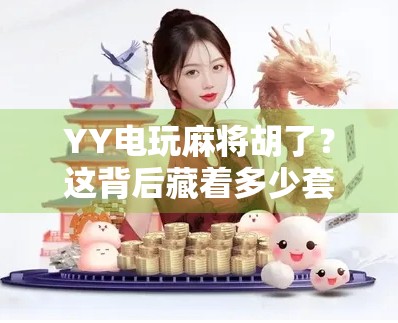 YY电玩麻将胡了？这背后藏着多少套路和陷阱？
