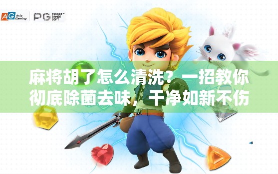麻将胡了怎么清洗？一招教你彻底除菌去味，干净如新不伤手！