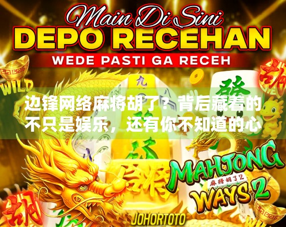 边锋网络麻将胡了？背后藏着的不只是娱乐，还有你不知道的心理博弈！