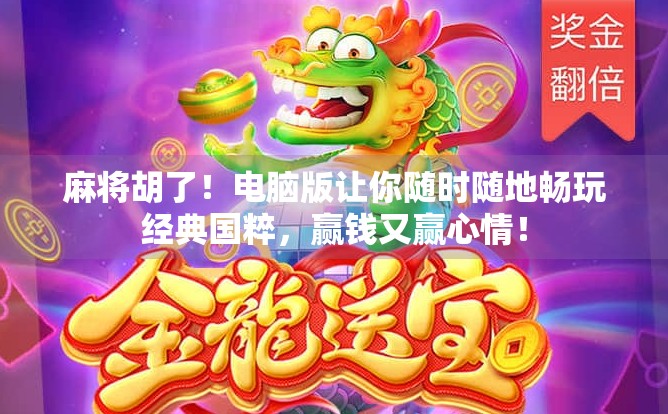 麻将胡了！电脑版让你随时随地畅玩经典国粹，赢钱又赢心情！