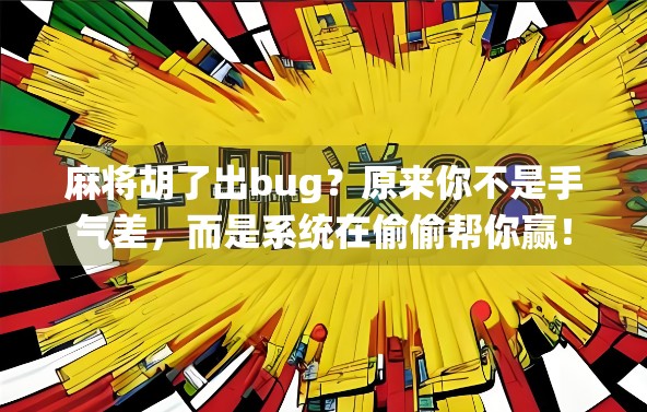 麻将胡了出bug？原来你不是手气差，而是系统在偷偷帮你赢！