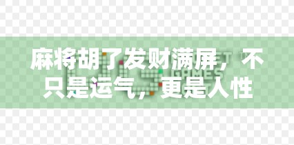 麻将胡了发财满屏，不只是运气，更是人性的放大镜！