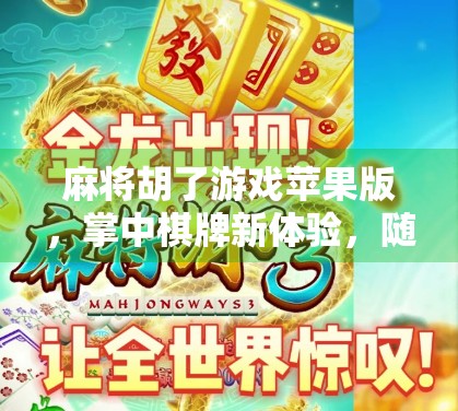 麻将胡了游戏苹果版，掌中棋牌新体验，随时随地畅玩中国经典！