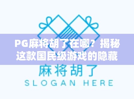 PG麻将胡了在哪？揭秘这款国民级游戏的隐藏玩法与社交密码！