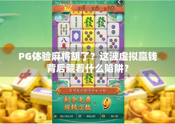 PG体验麻将胡了?这波虚拟赢钱背后藏着什么陷阱? PG体验麻将胡了?这波虚拟赢钱背后藏着什么陷阱?