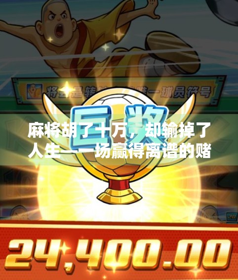 麻将胡了十万，却输掉了人生—一场赢得离谱的赌局