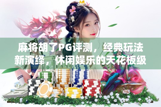 麻将胡了PG评测，经典玩法新演绎，休闲娱乐的天花板级体验！