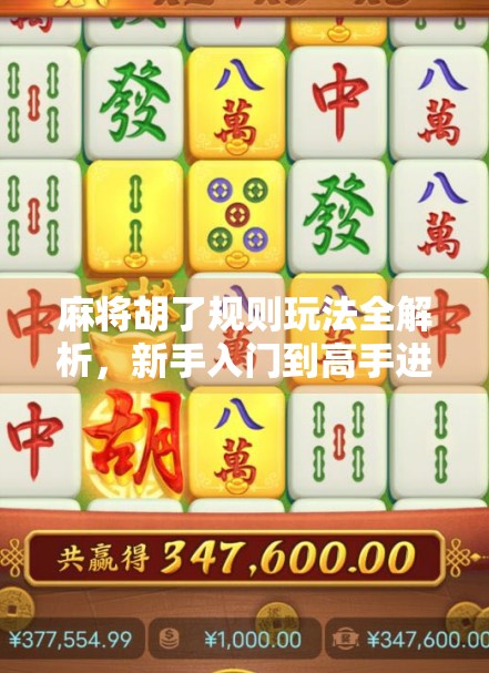 麻将胡了规则玩法全解析,新手入门到高手进阶,一文搞定! 麻将胡了规则玩法全解析,新手入门到高手进阶,一文搞定!