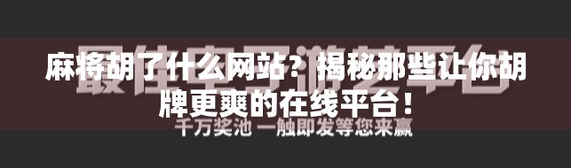 麻将胡了什么网站？揭秘那些让你胡牌更爽的在线平台！