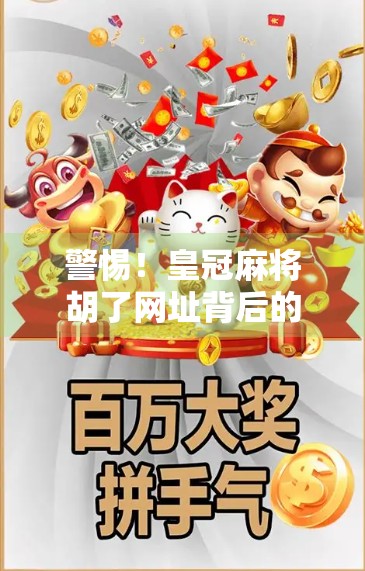 警惕!皇冠麻将胡了网址背后的骗局陷阱,别让娱乐变坑钱!