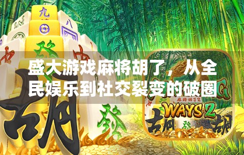 盛大游戏麻将胡了,从全民娱乐到社交裂变的破圈密码