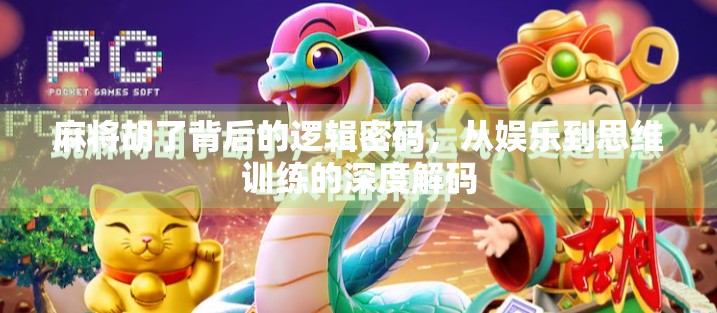 麻将胡了背后的逻辑密码,从娱乐到思维训练的深度解码